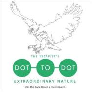 The Escapist's Dot-to-Dot: Extraordinary Nature di Thibault Daumain edito da HarperCollins Publishers