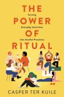 The Power of Ritual: How to Create Meaning and Connection in Everything You Do di Casper Ter Kuile edito da HARPER ONE