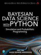 Bayesian Data Science With Python di Eric Jr.Ma, Hugo Bowne-Anderson edito da Pearson Education (US)