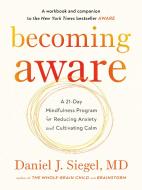Becoming Aware: A 21-Day Mindfulness Program for Reducing Anxiety and Cultivating Calm di Daniel Siegel edito da TARCHER PERIGEE