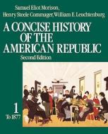 A Concise History of the American Republic: Volume 1 di Samuel Eliot Morison, Henry Steele Commager, William E. Leuchtenburg edito da OXFORD UNIV PR