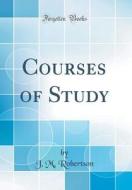 Courses of Study (Classic Reprint) di J. M. Robertson edito da Forgotten Books