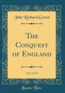 The Conquest of England, Vol. 2 of 2 (Classic Reprint) di John Richard Green edito da Forgotten Books