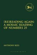 [re]reading Again: A Mosaic Reading of Numbers 25 di Anthony Rees edito da BLOOMSBURY 3PL