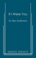 If I Were You di Alan Ayckbourn edito da SAMUEL FRENCH TRADE