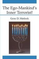 The Ego-Mankind's Inner Terrorist! di Gene D. Matlock edito da iUniverse