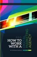 How to Work with a Digital Marketing Agency di Hassan Bawab edito da Magic Logix