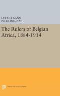 The Rulers of Belgian Africa, 1884-1914 di Lewis H. Gann edito da Princeton University Press
