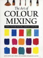 The Art Of Colour Mixing di John Lidzey, Jill Mirza, Nick Harris, Jeremy Galton edito da Bloomsbury Publishing Plc