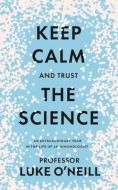 Keep Calm And Trust The Science di Luke O'Neill edito da Gill