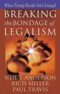 Breaking The Bondage Of Legalism di Neil T. Anderson, Rich Miller, Paul Travis edito da Harvest House Publishers,u.s.