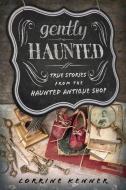 Gently Haunted: True Stories from the Haunted Antique Shop di Corrine Kenner edito da LLEWELLYN PUB
