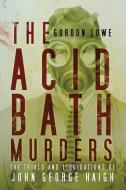 The Acid Bath Murders di Gordon Lowe edito da The History Press