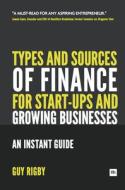Types and Sources of Finance for Start-Up and Growing Businesses: An Instant Guide di Rigby Guy edito da Harriman House