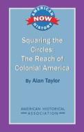 Squaring the Circles: The Reach of Colonial America di Alan Taylor edito da AMER HISTORICAL ASSN
