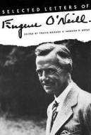Selected Letters of Eugene O'Neill di Travis Bogard edito da LIMELIGHT ED