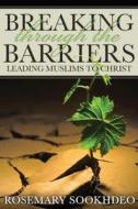 Breaking Through the Barriers: Leading Muslims to Christ di Rosemary Sookhdeo edito da ISAAC PUB