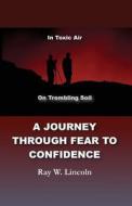 A Journey Through Fear to Confidence: In Toxic Air, on Trembling Soil di Ray W. Lincoln edito da Apex Publications