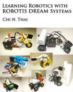 Learning Robotics with Robotis Dream Systems di Chi N. Thai edito da Cnt Robotics LLC