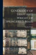 Genealogy Of Lieut. Abel Wright Of Springfield, Mass. di Stephen Wright edito da Legare Street Press