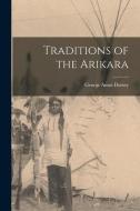Traditions of the Arikara di George Amos Dorsey edito da LEGARE STREET PR