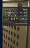 The Autobiography and Letters of Matthew Vassar di Elizabeth Hazelton Haight edito da LEGARE STREET PR
