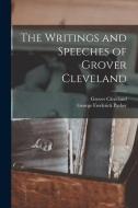 The Writings and Speeches of Grover Cleveland di Grover Cleveland, George Frederick Parker edito da LEGARE STREET PR