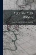A Journey in Brazil di And Louis Agassiz edito da LEGARE STREET PR