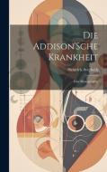 Die Addison'Sche Krankheit; Eine Monographie di Heinrich Averbeck edito da LEGARE STREET PR