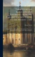 The History of Brighton and Environs, From the Earliest Known Period to the Present Time di Henry Martin edito da LEGARE STREET PR