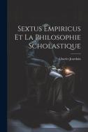 Sextus Empiricus Et La Philosophie Scholastique di Charles Jourdain edito da LEGARE STREET PR