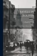 Travels in Bolivia: With a Tour Across the Pampas to Buenos Ayres, &c; Volume 2 di L. Hugh De Bonelli edito da LEGARE STREET PR