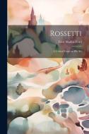 Rossetti; a Critical Essay on his Art di Ford Madox Ford edito da LEGARE STREET PR