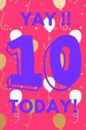 Yay!! 10 Today!: Pink White Gold Balloons - Ten 10 Yr Old Girl Journal Ideas Notebook - Gift Idea for 10th Happy Birthda di Sassy Press edito da INDEPENDENTLY PUBLISHED