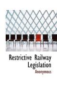 Restrictive Railway Legislation di Anonymous edito da Bibliolife