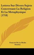 Lettres Sur Divers Sujets Concernant La Religion Et La Metaphysique (1718) di Francois De La Mothe Fenelon edito da Kessinger Publishing