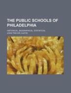 The Public Schools of Philadelphia; Historical, Biographical, Statistical di John Trevor Custis edito da Rarebooksclub.com