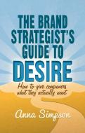 The Brand Strategist's Guide to Desire di Anna Simpson edito da Palgrave Macmillan