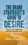 The Brand Strategist's Guide to Desire di Anna Simpson edito da Palgrave Macmillan