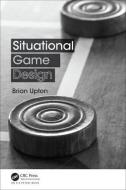 Situational Game Design di Brian Upton edito da Taylor & Francis Ltd