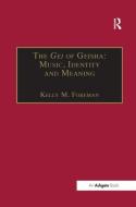 The Gei of Geisha: Music, Identity and Meaning di Kelly M. Foreman edito da Taylor & Francis Ltd