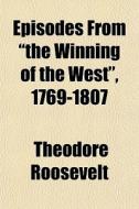 Episodes From The Winning Of The West , di Theodore Roosevelt edito da General Books