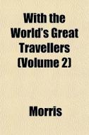 With The World's Great Travellers Volum di Howard Morris edito da General Books