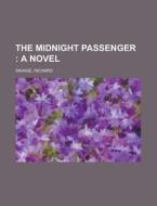 The Midnight Passenger; A Novel di Richard Savage edito da Rarebooksclub.com