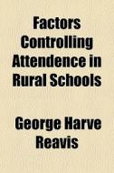 Factors Controlling Attendence In Rural di George Harve Reavis edito da General Books