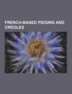 French-based pidgins and creoles di Source Wikipedia edito da Books LLC, Reference Series