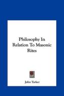 Philosophy in Relation to Masonic Rites di John Yarker edito da Kessinger Publishing