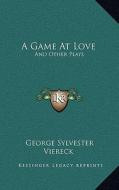 A Game at Love: And Other Plays di George Sylvester Viereck edito da Kessinger Publishing