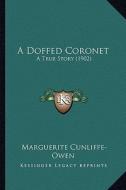 A Doffed Coronet a Doffed Coronet: A True Story (1902) a True Story (1902) di Marguerite Cunliffe-Owen edito da Kessinger Publishing