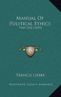 Manual of Political Ethics: Part One (1839) di Francis Lieber edito da Kessinger Publishing